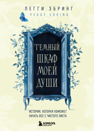 Пегги Эбринг. Темный шкаф моей души. История, которая поможет начать все с чистого листа