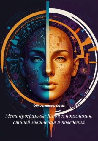 Метапрограммы: Ключ к пониманию стилей мышления и поведения. Обновление разума