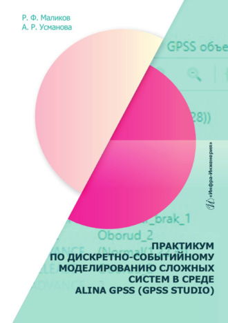 Рамиль Фарукович Маликов. Практикум по дискретно-событийному моделированию сложных систем в среде ALINA GPSS (GPSS Studio)