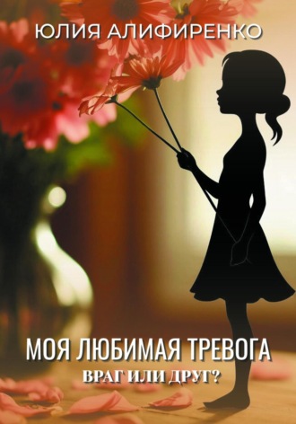 Моя любимая тревога. Враг или друг?. Юлия Алифиренко