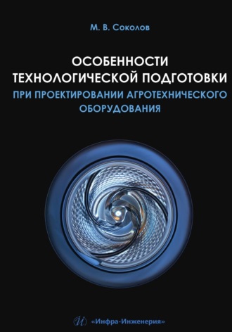 М. В. Соколов. Особенности технологической подготовки при проектировании агротехнического оборудования