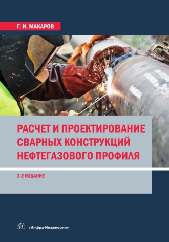 Г. И. Макаров. Расчет и проектирование сварных конструкций нефтегазового профиля. 2-е издание