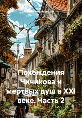 Ольга Чернорицкая. Похождения Чичикова и мертвых душ в XXI веке. Часть 2