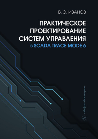 В. Э. Иванов. Практическое проектирование систем управления в SCADA TRACE MODE 6
