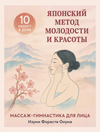Японский метод молодости и красоты: массаж и гимнастика для лица. Форасте Изуми Онума