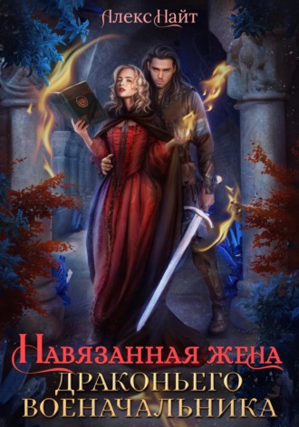 Навязанная жена драконьего военачальника. Алекс Найт