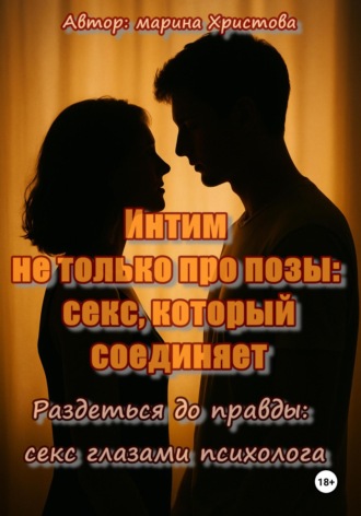 Марина Христова. Интим не только про позы: секс, который соединяет (Раздеться до правды: секс глазами психолога)