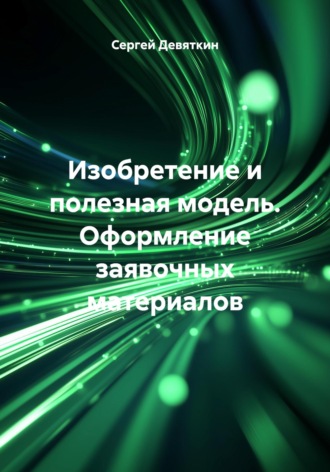 Сергей Петрович Девяткин. Изобретение и полезная модель. Оформление заявочных материалов