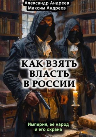 Как взять власть в России? Империя, ее народ и его охрана. 