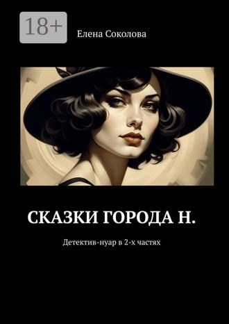 Елена Соколова. Сказки города Н. Детектив-нуар в 2-х частях