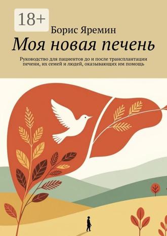 Борис Яремин. Моя новая печень. Руководство для пациентов до и после трансплантации печени, их семей и людей, оказывающих им помощь