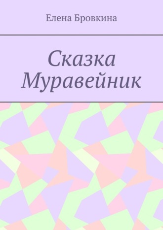 Сказка Муравейник. Елена Бровкина