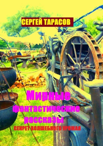 Сергей Евгеньевич Тарасов. Мирные фантастические рассказы. Секрет волшебного урожая