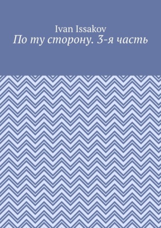 Ivan Issakov. По ту сторону. 3-я часть