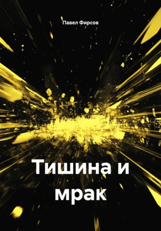 Тишина и мрак. Павел Фирсов