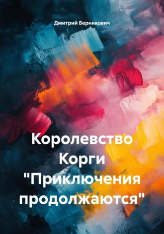 Дмитрий Берникович. Королевство Корги «Приключения продолжаются»