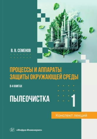 Процессы и аппараты защиты окружающей среды. Книга 1. Пылеочистка. Конспект лекций. 