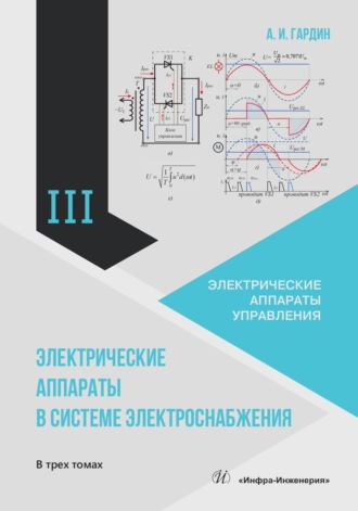 А. И. Гардин. Электрические аппараты в системе электроснабжения. Том 3. Электрические аппараты управления