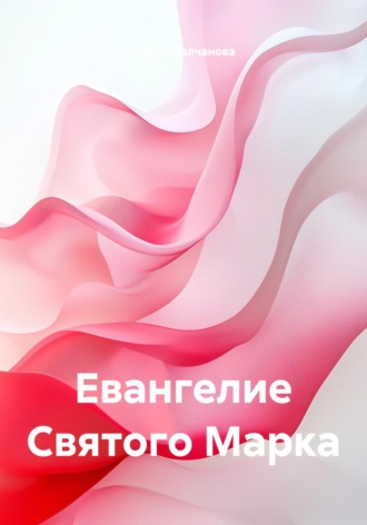 Дарья Сергеевна Молчанова. Евангелие Святого Марка
