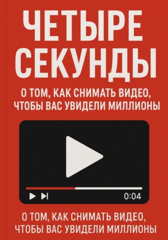 Кирилл Муравьев. Четыре секунды. О том, как снимать видео, чтобы смотрели миллионы!