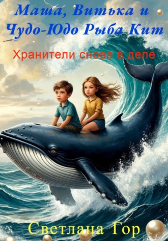 Светлана Гор. Маша, Витька и Чудо-юдо рыба кит. Хранители снова в деле