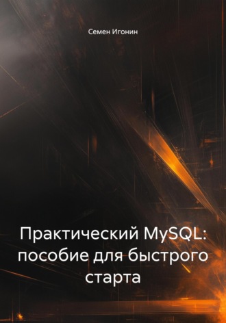 Семен Игонин. Практический MySQL: пособие для быстрого старта