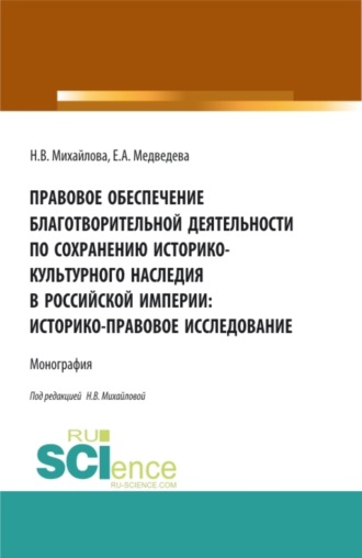 Наталья Владимировна Михайлова. Правовое обеспечение благотворительной деятельности по сохранению историко-культурного наследия в Российской империи:Историко-правовое исследование. (Аспирантура, Бакалавриат, Магистратура). Монография.