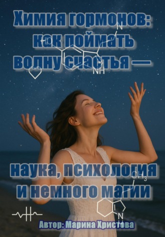 Марина Христова. Химия гормонов: как поймать волну счастья - наука, психология и немного магии