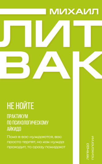 Не нойте. Практикум по психологическому айкидо. 
