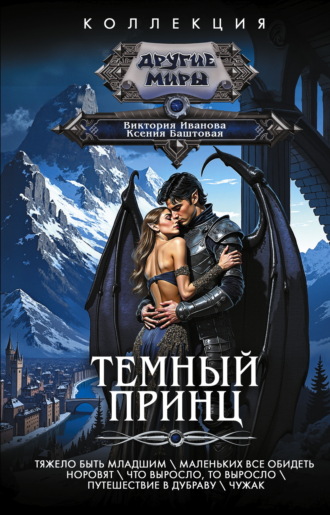 Виктория Иванова. Темный принц: Тяжело быть младшим. Маленьких все обидеть норовят. Что выросло, то выросло. Путешествие в Дубраву. Чужак