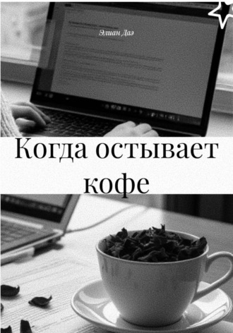 Элиан Даэ. Когда остывает кофе
