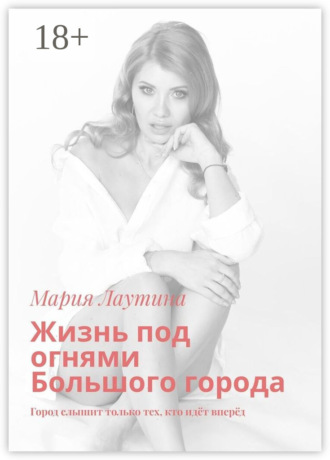Жизнь под огнями Большого города. Город слышит только тех, кто идёт вперёд. Мария Лаутина