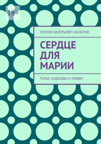 Кренов Валерьевич Валерий. Сердце для марии. Пульс надежды и любви
