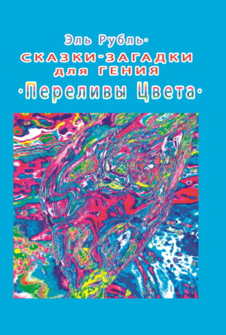 Эль Рубль. Сказки-загадки для гения. Переливы цвета