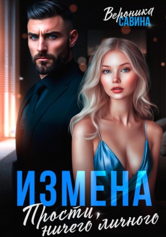 Вероника Савина. Измена. Прости, ничего личного