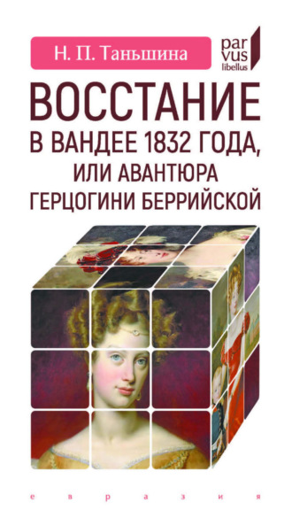 Н. П. Таньшина. Восстание в Вандее 1832 года, или Авантюра герцогини Беррийской