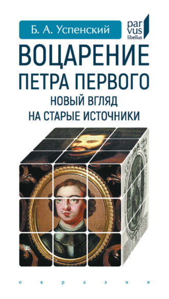 Б. А. Успенский. Воцарение Петра Первого. Новый взгляд на старые источники