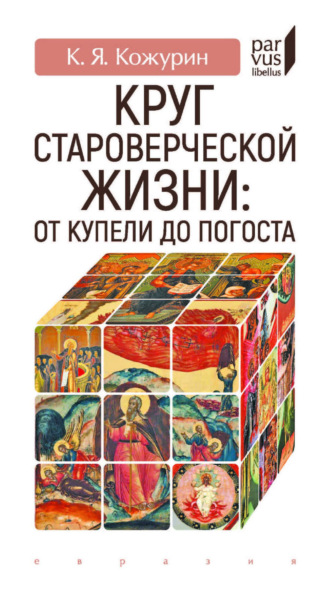 Кирилл Яковлевич Кожурин. Круг староверческой жизни: от купели до погоста