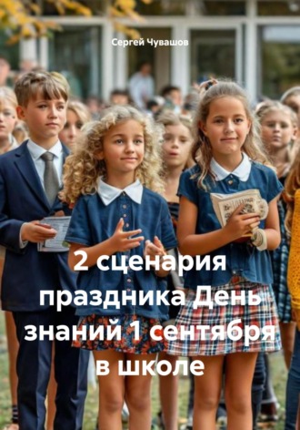 Сергей Чувашов. 2 сценария праздника День знаний 1 сентября в школе