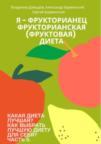 Какая диета лучшая? Как выбрать лучшую диету для себя? Часть 5. Я – фрукторианец. Фрукторианская (фруктовая) диета. 