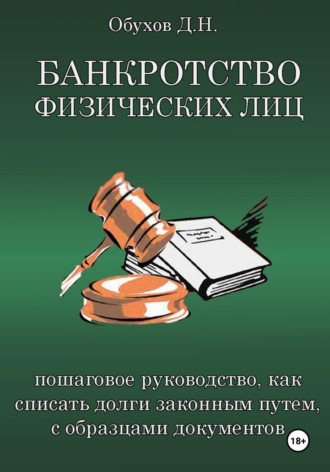 Дмитрий Обухов. БАНКРОТСТВО ФИЗИЧЕСКИХ ЛИЦ. Пошаговое руководство, как списать долги законным путем, с образцами документов