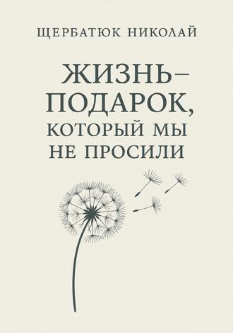 Жизнь – подарок, который мы не просили. 