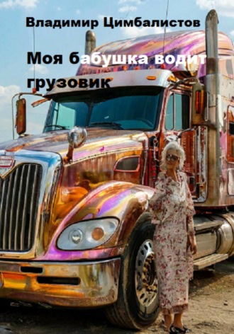Владимир Виссарионович Цимбалистов. Моя бабушка водит грузовик