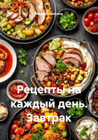 Марина Николаевна Калинина. Рецепты на каждый день. Завтрак