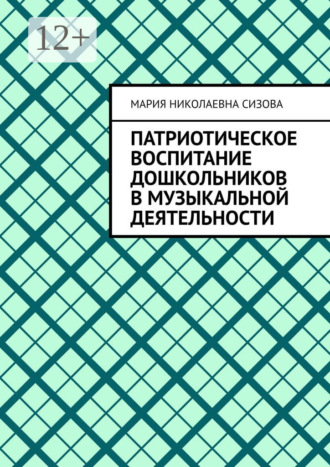 Мария Николаевна Сизова. Патриотическое воспитание дошкольников в музыкальной деятельности