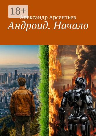 Александр Юрьевич Арсентьев. Андроид. Начало