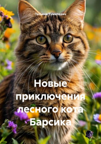 Татьяна Анатольевна Тумилевич. Новые приключения лесного кота Барсика