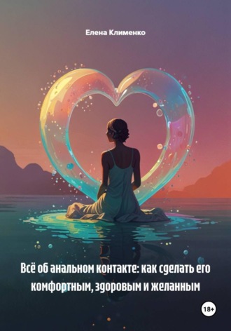 Елена Клименко. Всё об анальном контакте: как сделать его комфортным, здоровым и желанным
