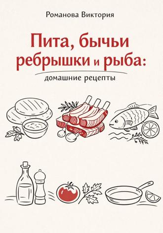 Романова Виктория. Пита, бычьи ребрышки и рыба: домашние рецепты