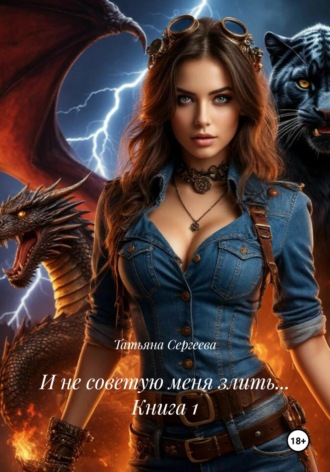 Татьяна Сергеева. И не советую меня злить… Книга 1